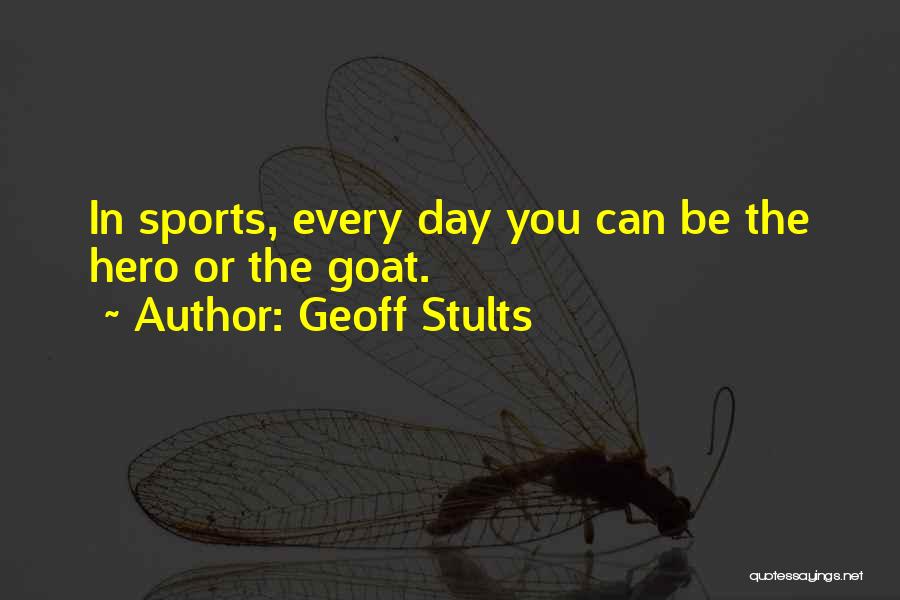 Geoff Stults Quotes: In Sports, Every Day You Can Be The Hero Or The Goat.