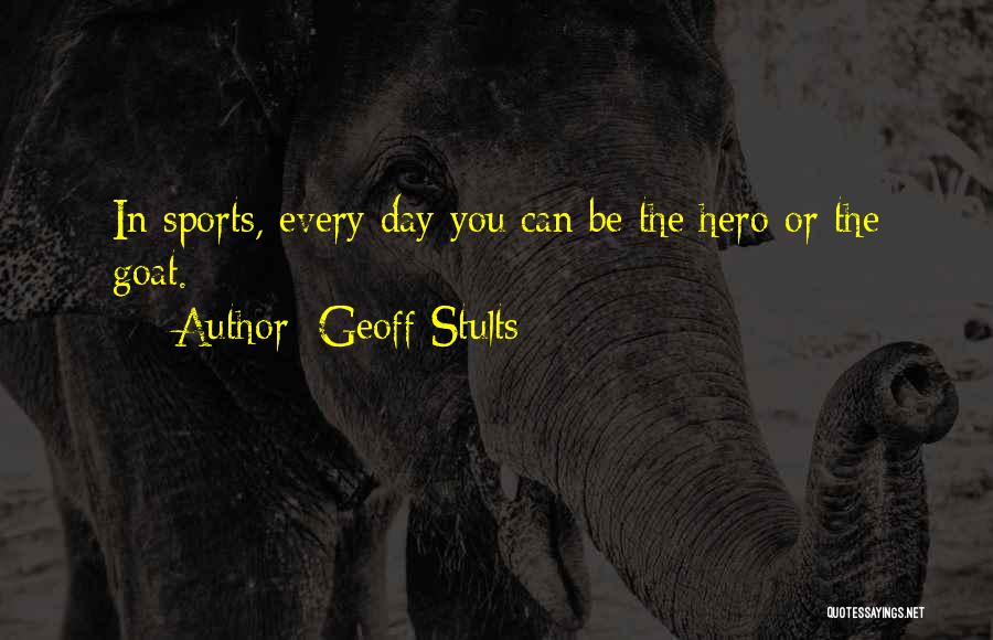 Geoff Stults Quotes: In Sports, Every Day You Can Be The Hero Or The Goat.