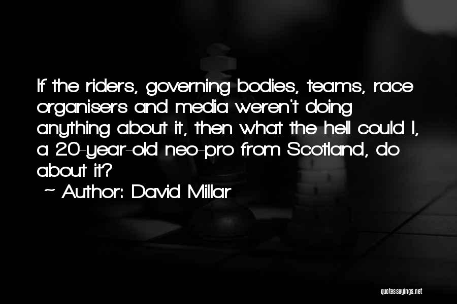 David Millar Quotes: If The Riders, Governing Bodies, Teams, Race Organisers And Media Weren't Doing Anything About It, Then What The Hell Could