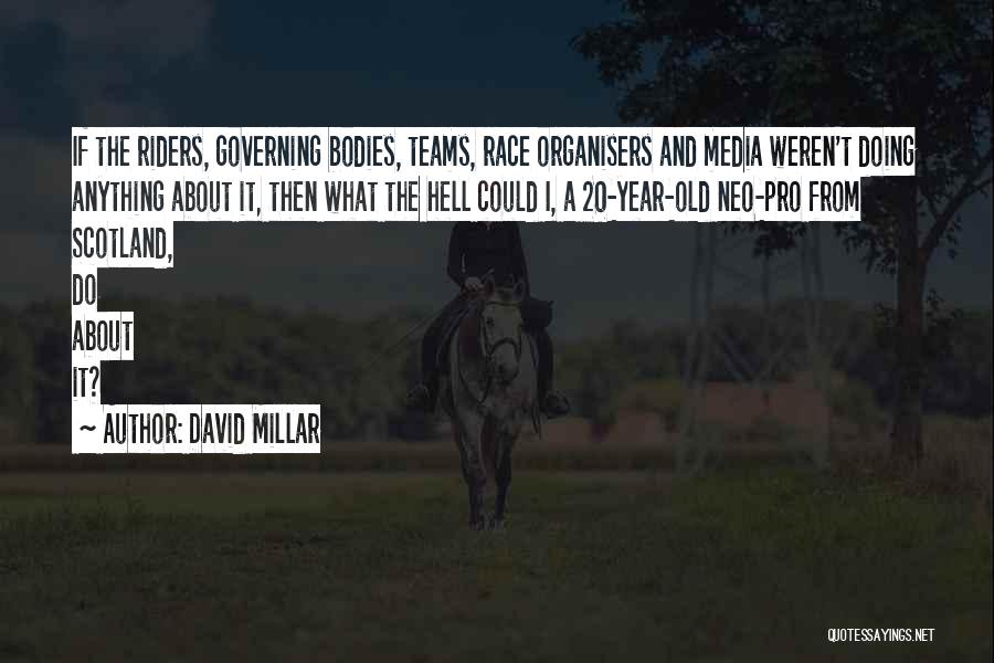 David Millar Quotes: If The Riders, Governing Bodies, Teams, Race Organisers And Media Weren't Doing Anything About It, Then What The Hell Could