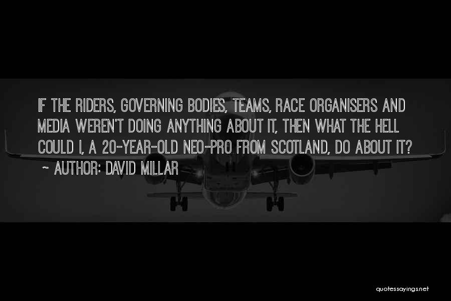 David Millar Quotes: If The Riders, Governing Bodies, Teams, Race Organisers And Media Weren't Doing Anything About It, Then What The Hell Could