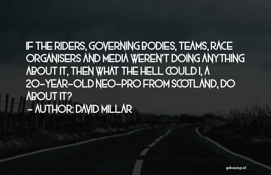 David Millar Quotes: If The Riders, Governing Bodies, Teams, Race Organisers And Media Weren't Doing Anything About It, Then What The Hell Could