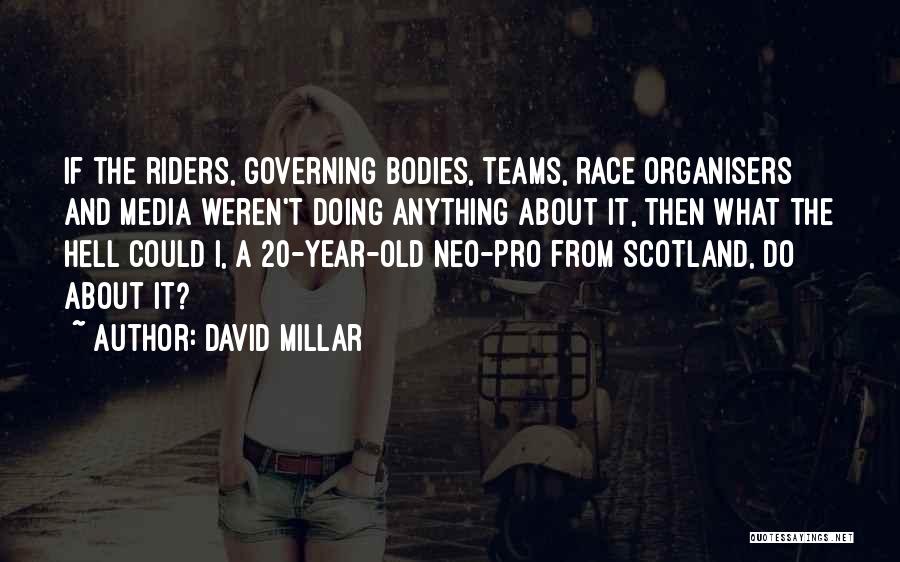 David Millar Quotes: If The Riders, Governing Bodies, Teams, Race Organisers And Media Weren't Doing Anything About It, Then What The Hell Could