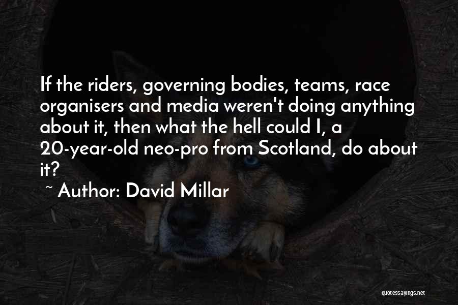 David Millar Quotes: If The Riders, Governing Bodies, Teams, Race Organisers And Media Weren't Doing Anything About It, Then What The Hell Could