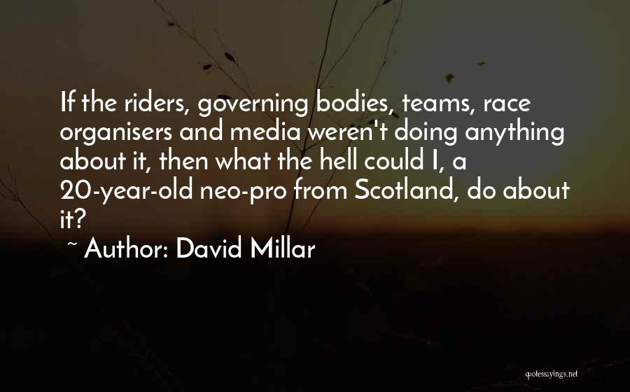 David Millar Quotes: If The Riders, Governing Bodies, Teams, Race Organisers And Media Weren't Doing Anything About It, Then What The Hell Could