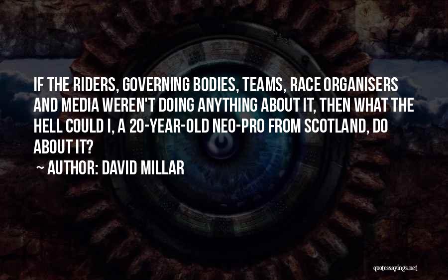 David Millar Quotes: If The Riders, Governing Bodies, Teams, Race Organisers And Media Weren't Doing Anything About It, Then What The Hell Could