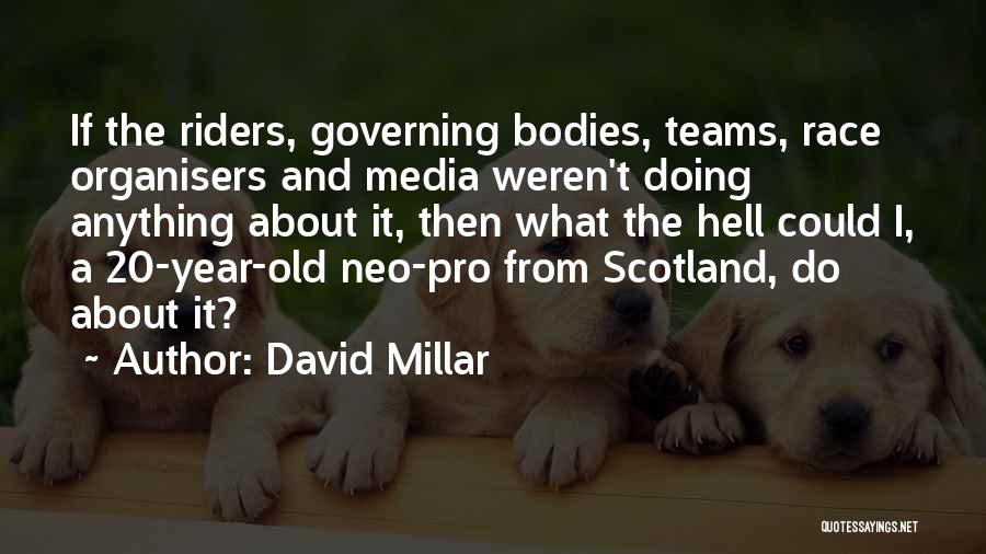 David Millar Quotes: If The Riders, Governing Bodies, Teams, Race Organisers And Media Weren't Doing Anything About It, Then What The Hell Could