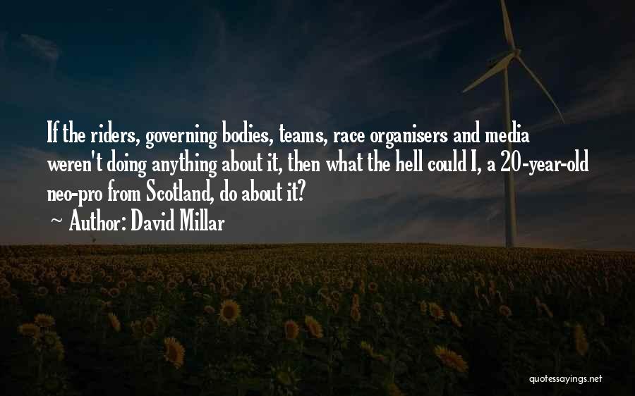 David Millar Quotes: If The Riders, Governing Bodies, Teams, Race Organisers And Media Weren't Doing Anything About It, Then What The Hell Could