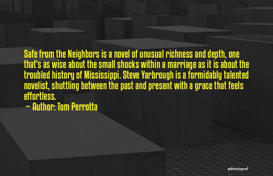 Tom Perrotta Quotes: Safe From The Neighbors Is A Novel Of Unusual Richness And Depth, One That's As Wise About The Small Shocks