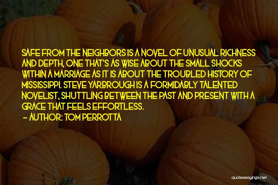 Tom Perrotta Quotes: Safe From The Neighbors Is A Novel Of Unusual Richness And Depth, One That's As Wise About The Small Shocks