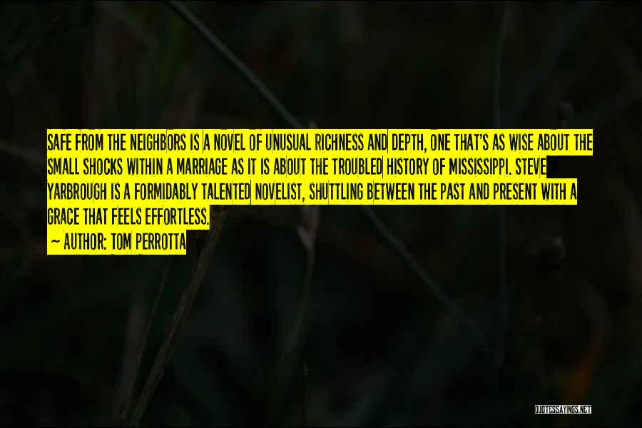 Tom Perrotta Quotes: Safe From The Neighbors Is A Novel Of Unusual Richness And Depth, One That's As Wise About The Small Shocks