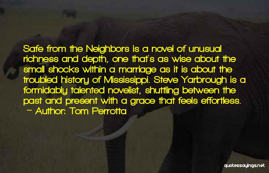 Tom Perrotta Quotes: Safe From The Neighbors Is A Novel Of Unusual Richness And Depth, One That's As Wise About The Small Shocks