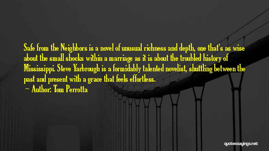 Tom Perrotta Quotes: Safe From The Neighbors Is A Novel Of Unusual Richness And Depth, One That's As Wise About The Small Shocks