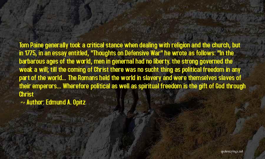 Edmund A. Opitz Quotes: Tom Paine Generally Took A Critical Stance When Dealing With Religion And The Church, But In 1775, In An Essay