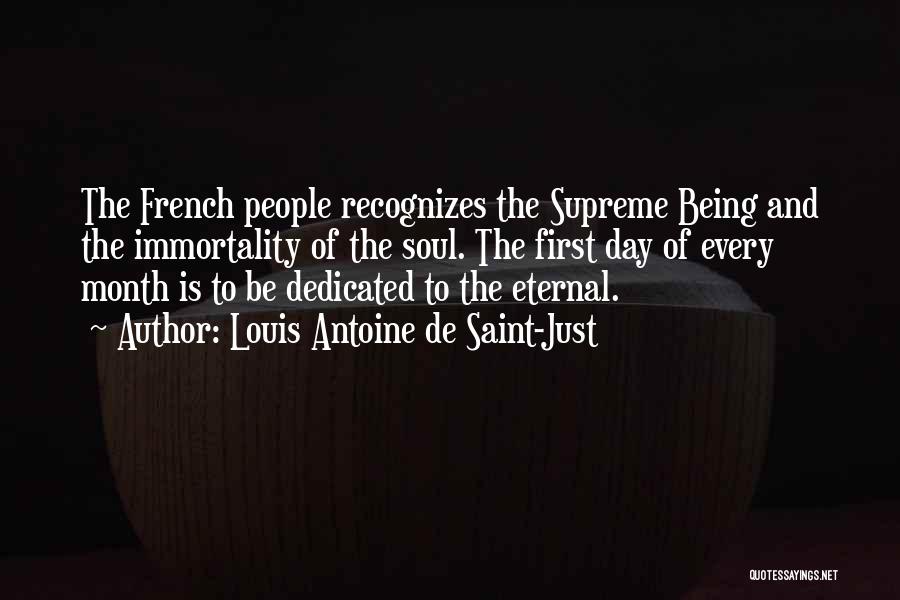 Louis Antoine De Saint-Just Quotes: The French People Recognizes The Supreme Being And The Immortality Of The Soul. The First Day Of Every Month Is