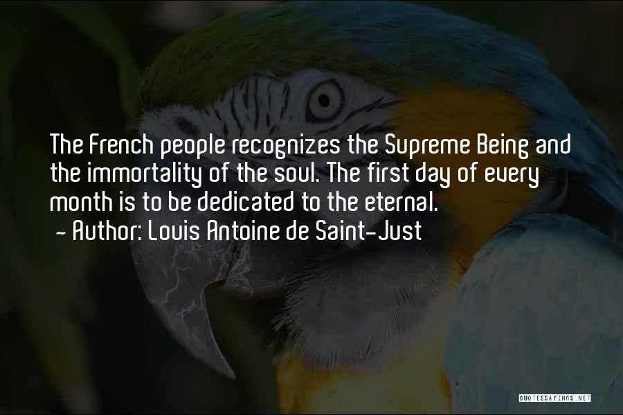 Louis Antoine De Saint-Just Quotes: The French People Recognizes The Supreme Being And The Immortality Of The Soul. The First Day Of Every Month Is