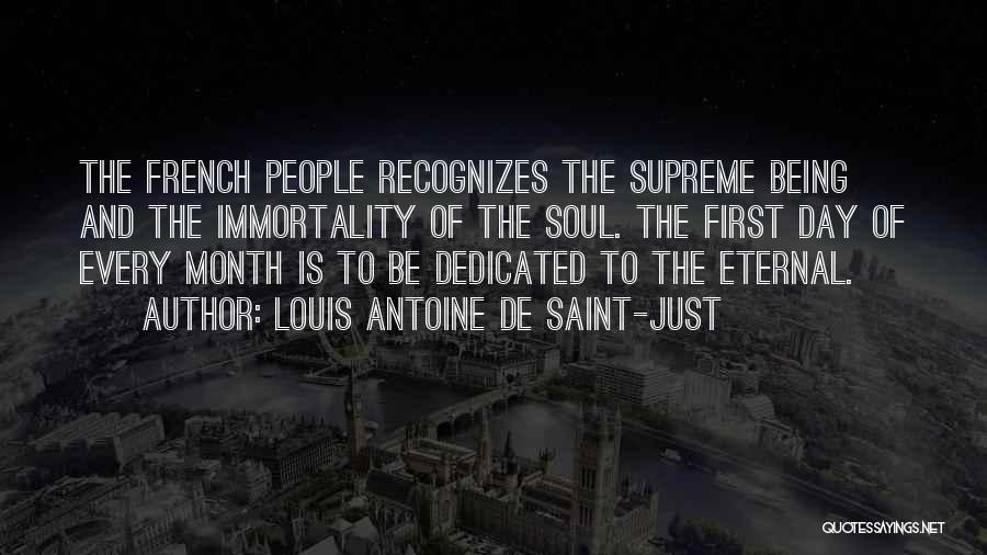 Louis Antoine De Saint-Just Quotes: The French People Recognizes The Supreme Being And The Immortality Of The Soul. The First Day Of Every Month Is