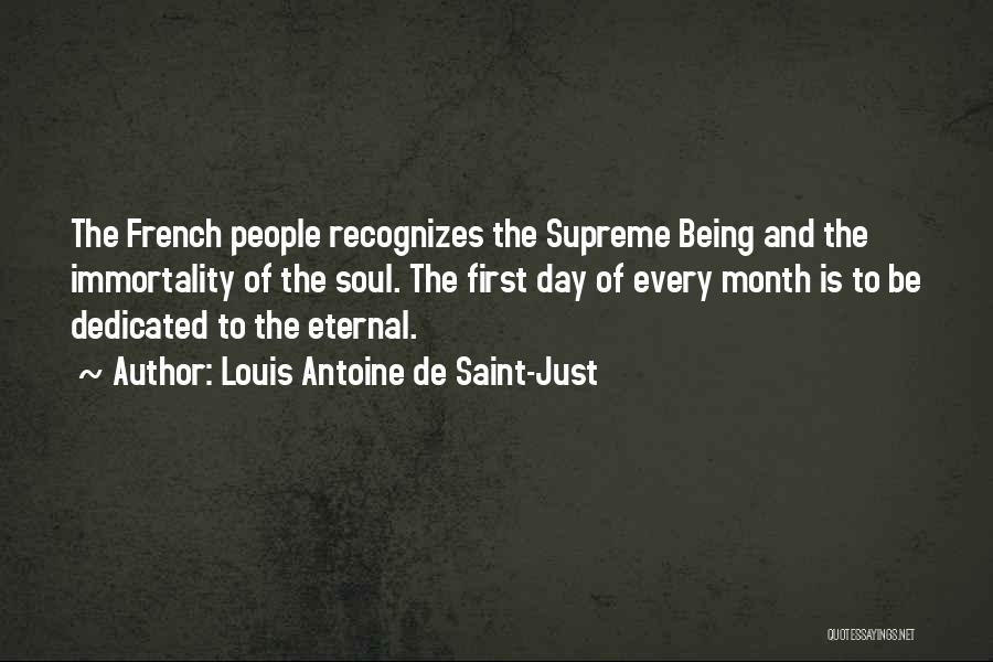 Louis Antoine De Saint-Just Quotes: The French People Recognizes The Supreme Being And The Immortality Of The Soul. The First Day Of Every Month Is