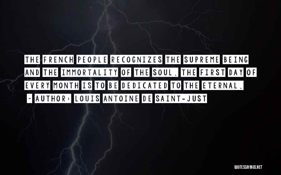 Louis Antoine De Saint-Just Quotes: The French People Recognizes The Supreme Being And The Immortality Of The Soul. The First Day Of Every Month Is