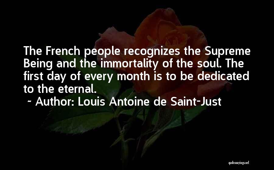 Louis Antoine De Saint-Just Quotes: The French People Recognizes The Supreme Being And The Immortality Of The Soul. The First Day Of Every Month Is