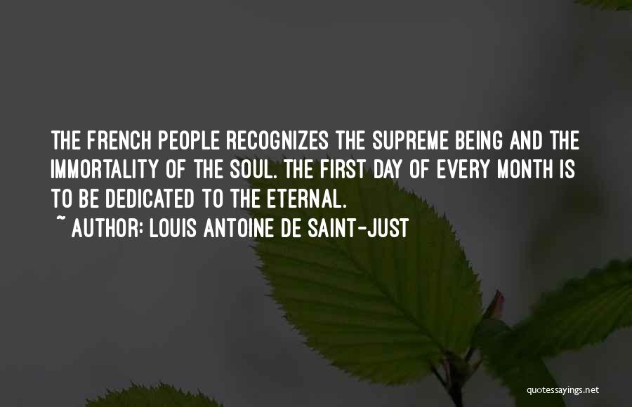 Louis Antoine De Saint-Just Quotes: The French People Recognizes The Supreme Being And The Immortality Of The Soul. The First Day Of Every Month Is