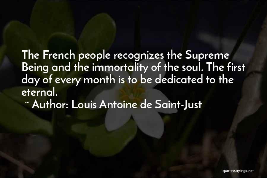 Louis Antoine De Saint-Just Quotes: The French People Recognizes The Supreme Being And The Immortality Of The Soul. The First Day Of Every Month Is