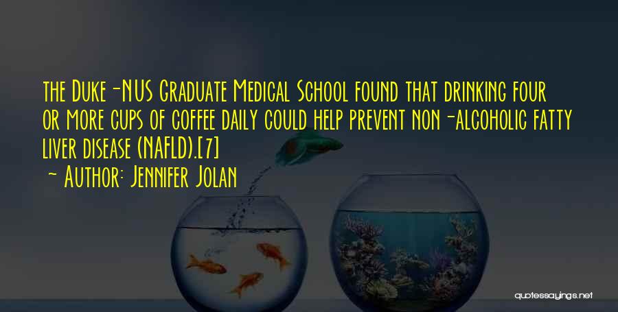 Jennifer Jolan Quotes: The Duke-nus Graduate Medical School Found That Drinking Four Or More Cups Of Coffee Daily Could Help Prevent Non-alcoholic Fatty