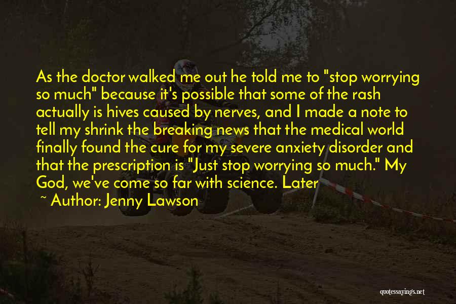 Jenny Lawson Quotes: As The Doctor Walked Me Out He Told Me To Stop Worrying So Much Because It's Possible That Some Of