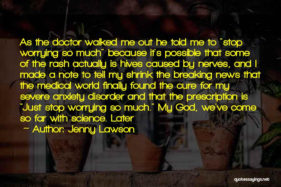 Jenny Lawson Quotes: As The Doctor Walked Me Out He Told Me To Stop Worrying So Much Because It's Possible That Some Of