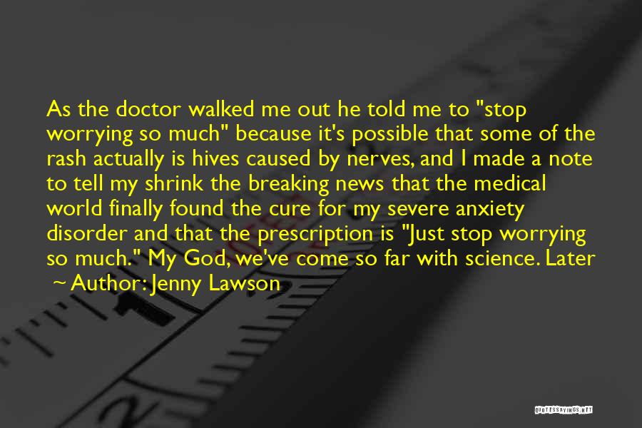 Jenny Lawson Quotes: As The Doctor Walked Me Out He Told Me To Stop Worrying So Much Because It's Possible That Some Of