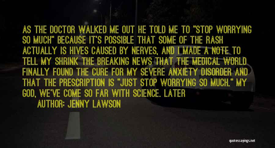 Jenny Lawson Quotes: As The Doctor Walked Me Out He Told Me To Stop Worrying So Much Because It's Possible That Some Of