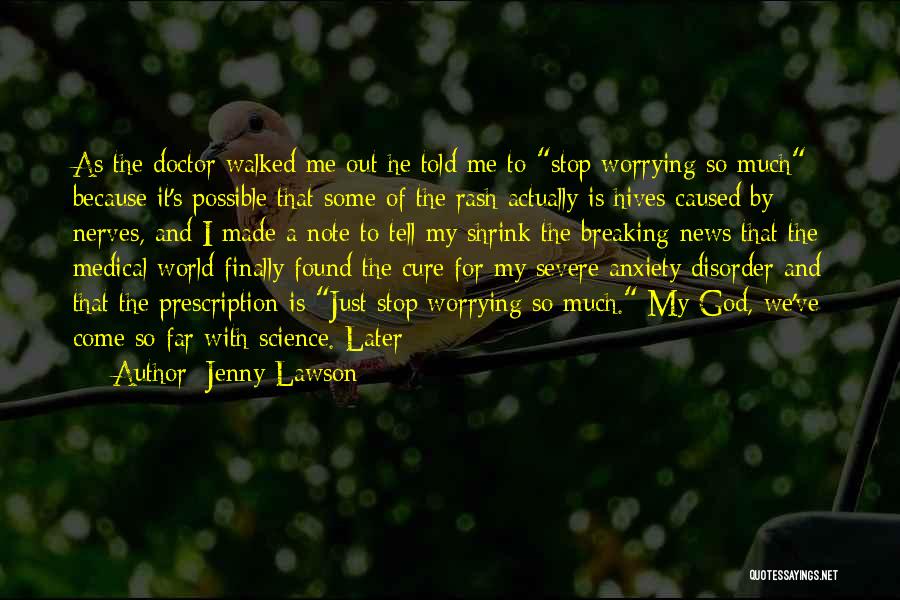 Jenny Lawson Quotes: As The Doctor Walked Me Out He Told Me To Stop Worrying So Much Because It's Possible That Some Of