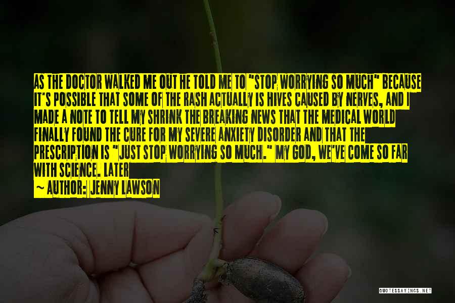 Jenny Lawson Quotes: As The Doctor Walked Me Out He Told Me To Stop Worrying So Much Because It's Possible That Some Of