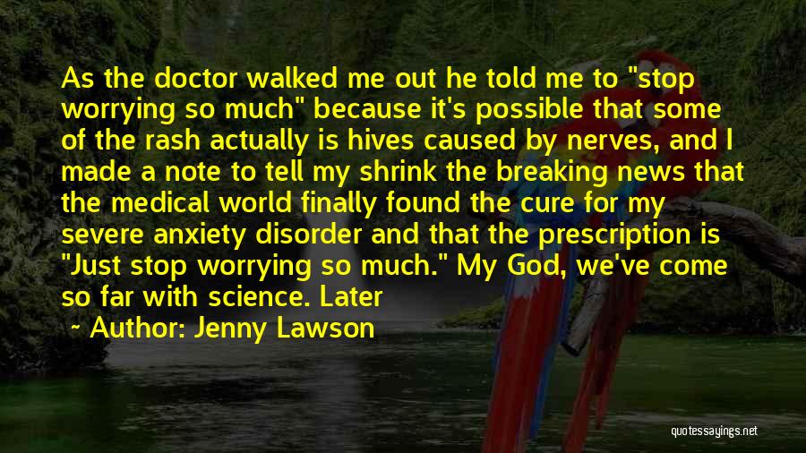 Jenny Lawson Quotes: As The Doctor Walked Me Out He Told Me To Stop Worrying So Much Because It's Possible That Some Of