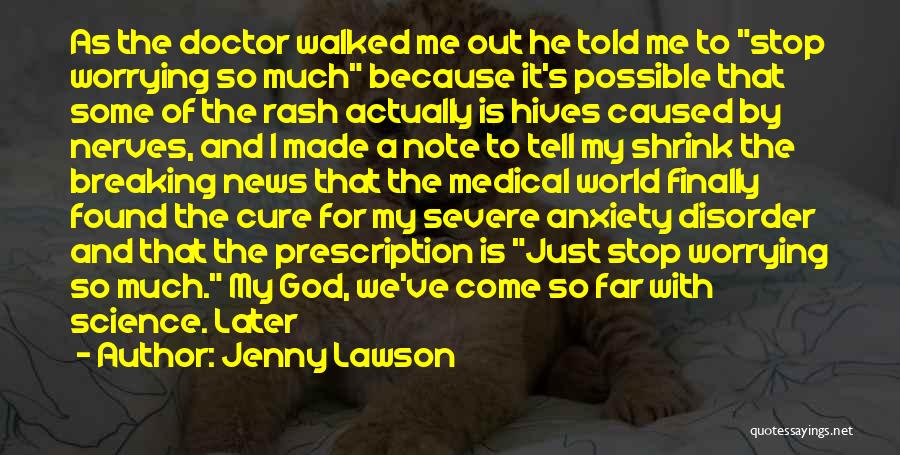 Jenny Lawson Quotes: As The Doctor Walked Me Out He Told Me To Stop Worrying So Much Because It's Possible That Some Of
