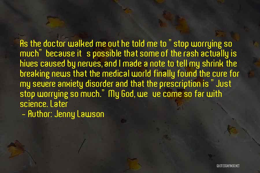 Jenny Lawson Quotes: As The Doctor Walked Me Out He Told Me To Stop Worrying So Much Because It's Possible That Some Of