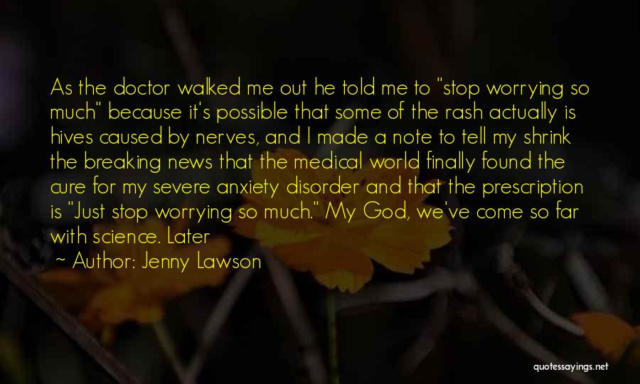 Jenny Lawson Quotes: As The Doctor Walked Me Out He Told Me To Stop Worrying So Much Because It's Possible That Some Of