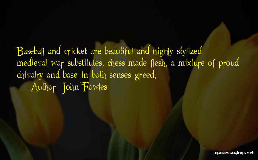 John Fowles Quotes: Baseball And Cricket Are Beautiful And Highly Stylized Medieval War Substitutes, Chess Made Flesh, A Mixture Of Proud Chivalry And