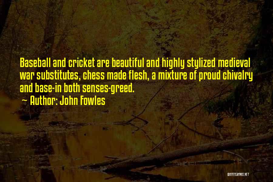 John Fowles Quotes: Baseball And Cricket Are Beautiful And Highly Stylized Medieval War Substitutes, Chess Made Flesh, A Mixture Of Proud Chivalry And