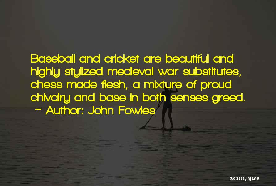 John Fowles Quotes: Baseball And Cricket Are Beautiful And Highly Stylized Medieval War Substitutes, Chess Made Flesh, A Mixture Of Proud Chivalry And