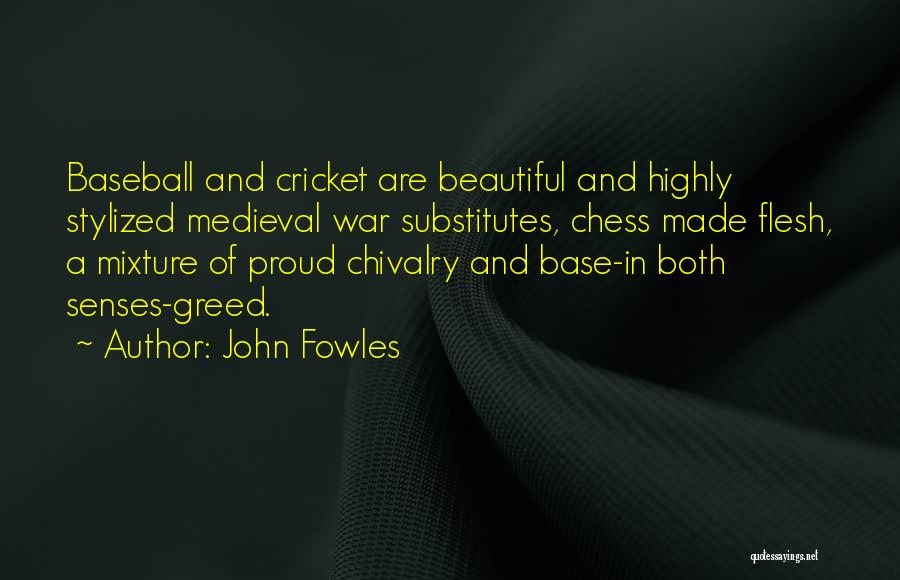 John Fowles Quotes: Baseball And Cricket Are Beautiful And Highly Stylized Medieval War Substitutes, Chess Made Flesh, A Mixture Of Proud Chivalry And