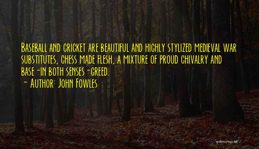 John Fowles Quotes: Baseball And Cricket Are Beautiful And Highly Stylized Medieval War Substitutes, Chess Made Flesh, A Mixture Of Proud Chivalry And