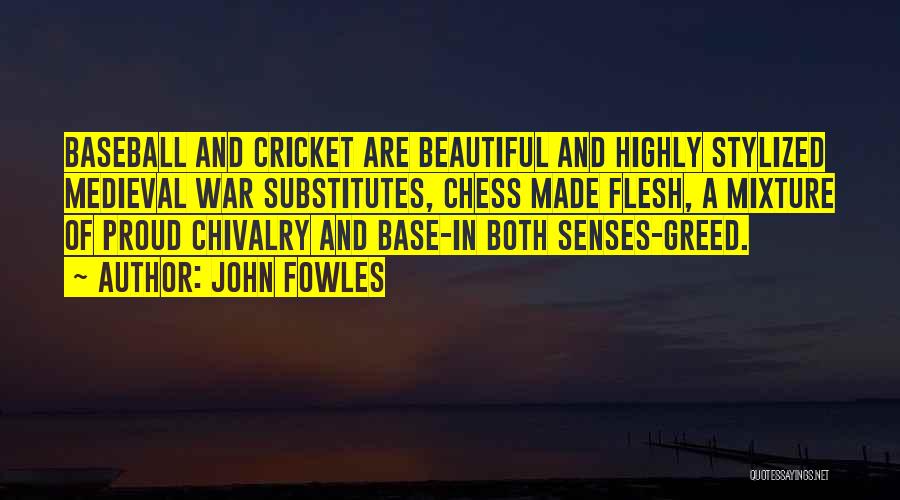 John Fowles Quotes: Baseball And Cricket Are Beautiful And Highly Stylized Medieval War Substitutes, Chess Made Flesh, A Mixture Of Proud Chivalry And