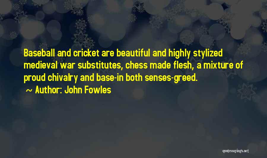 John Fowles Quotes: Baseball And Cricket Are Beautiful And Highly Stylized Medieval War Substitutes, Chess Made Flesh, A Mixture Of Proud Chivalry And
