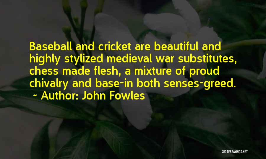 John Fowles Quotes: Baseball And Cricket Are Beautiful And Highly Stylized Medieval War Substitutes, Chess Made Flesh, A Mixture Of Proud Chivalry And
