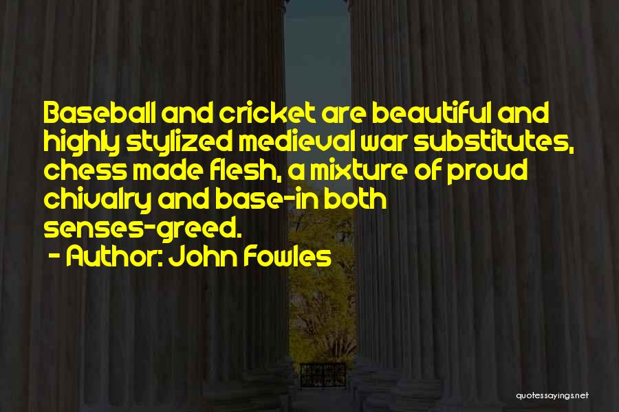 John Fowles Quotes: Baseball And Cricket Are Beautiful And Highly Stylized Medieval War Substitutes, Chess Made Flesh, A Mixture Of Proud Chivalry And