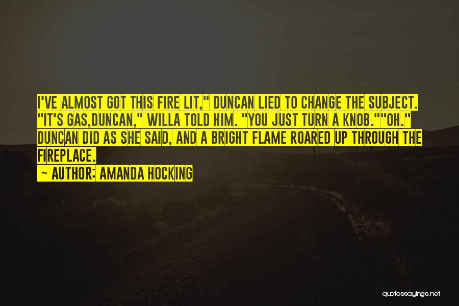 Amanda Hocking Quotes: I've Almost Got This Fire Lit, Duncan Lied To Change The Subject. It's Gas,duncan, Willa Told Him. You Just Turn