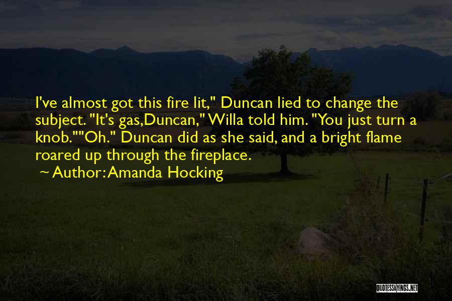 Amanda Hocking Quotes: I've Almost Got This Fire Lit, Duncan Lied To Change The Subject. It's Gas,duncan, Willa Told Him. You Just Turn