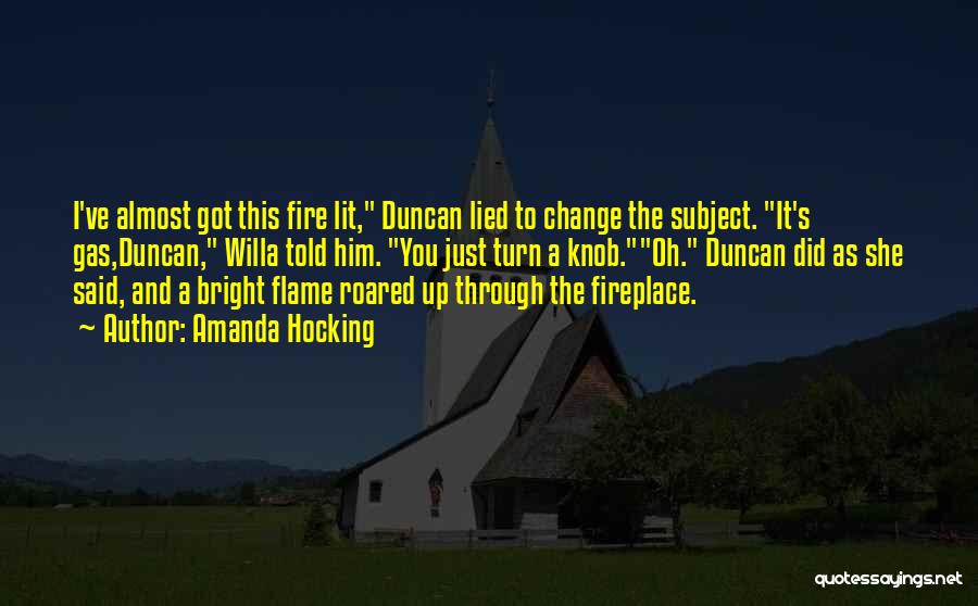 Amanda Hocking Quotes: I've Almost Got This Fire Lit, Duncan Lied To Change The Subject. It's Gas,duncan, Willa Told Him. You Just Turn