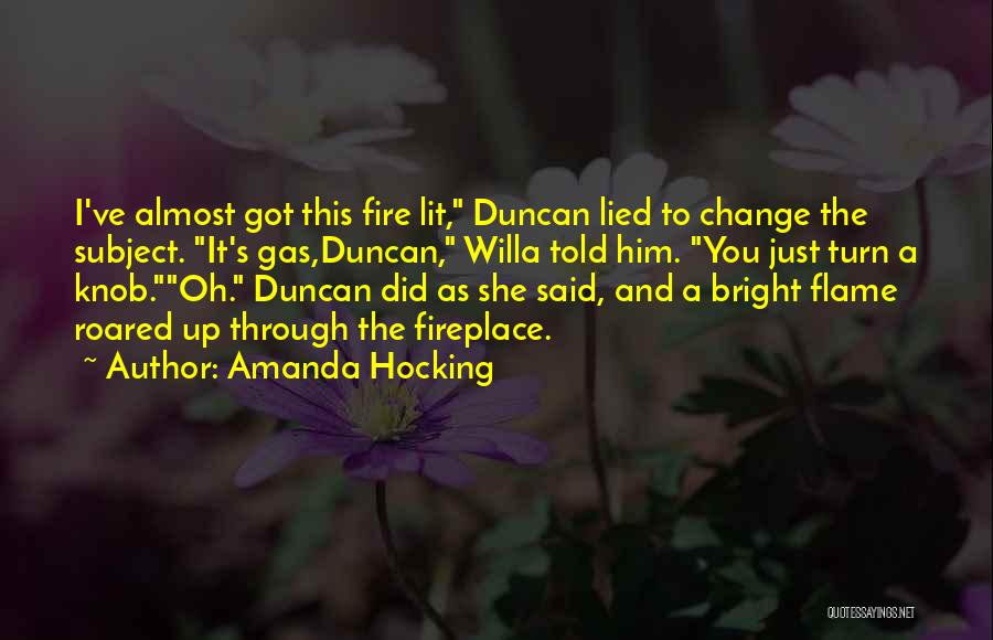 Amanda Hocking Quotes: I've Almost Got This Fire Lit, Duncan Lied To Change The Subject. It's Gas,duncan, Willa Told Him. You Just Turn